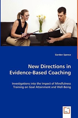New Directions in Evidence-Based Coaching: Investigations into the Impact of Mindfulness Training on Goal Attainment and Well-Being