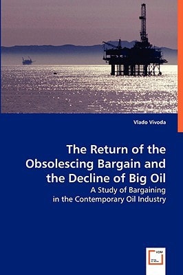 The Return of the Obsolescing Bargain and the Decline of Big Oil: A Study of Bargaining in the Contemporary Oil Industry