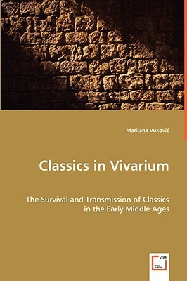 Classics in Vivarium The Survival and Transmission of Classics in the Early Middle Ages