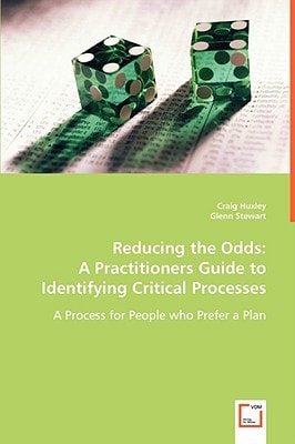 Reducing the Odds: A Practitioners Guide to Identifying Critical Processes: A Process for People who Prefer a Plan