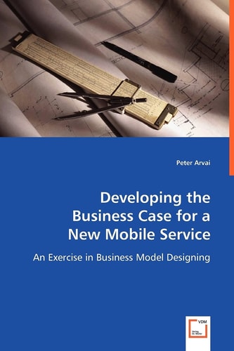 Developing the Business Case for a New Mobile Service: An Exercise in Business Model Designing