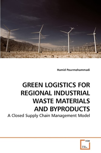 GREEN LOGISTICS FOR REGIONAL INDUSTRIAL WASTE MATERIALS AND BYPRODUCTS: A Closed Supply Chain Management Model