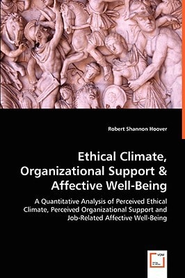 Ethical Climate, Organizational Support & Affective Well-Being: A Quantitative Analysis of Perceived Ethical Climate, Perceived Organizational Support and Job-Related Affective Well-Being
