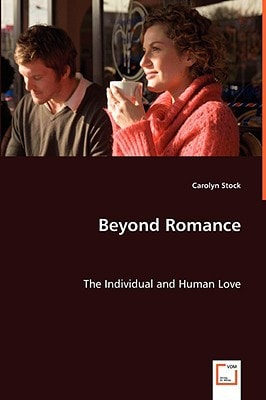 Beyond Romance: The Individual and Human Love