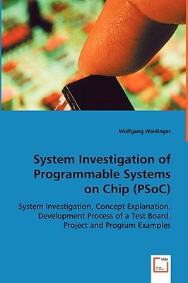 System Investigation of Programmable Systems on Chip (PSoC): System Investigation, Concept Explanation, Development Process of a Test Board, Project and Program Examples
