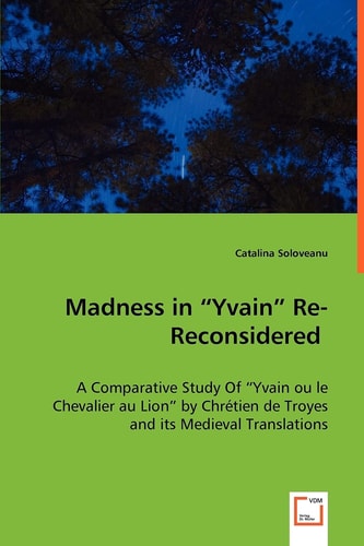 Madness in Yvain" Re-Reconsidered ": A Comparative Study Of Yvain ou le Chevalier au Lion" by Chr¿tien de Troyes and its Medieval Translations"