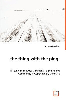 .the thing with the ping.: A Study on the Area Christiania, a Self RulingCommunity in Copenhagen, Denmark
