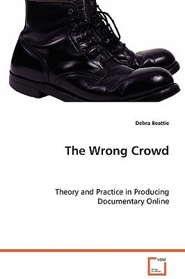 The Wrong Crowd: Theory and Practice in Producing Documentary Online