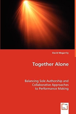 Together Alone: Balancing Sole Authorship and Collaborative Approaches to Performance Making