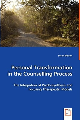 Personal Transformation in the Counselling Process: The Integration of Psychosynthesis and Focusing Therapeutic Models