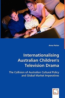 Internationalising Australian Children''s Television Drama: The Collision of Australian Cultural Policy and Global Market Imperatives