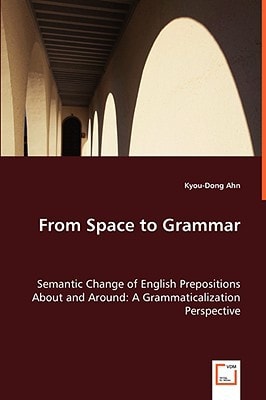From Space to Grammar: Semantic Change of English Prepositions About and Around: A Grammaticalization Perspective