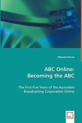 ABC Online: Becoming the ABC: The First Five Years of the Australian Broadcasting Corporation Online