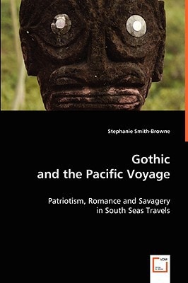 Gothic and the Pacific Voyage: Patriotism, Romance and Savagery in South Seas Travels