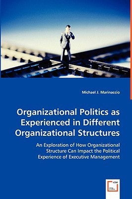 Organizational Politics As Experienced In Different Organizational Structures: An Exploration of How Organizational Structure Can Impact the Political Experience of Executive Management