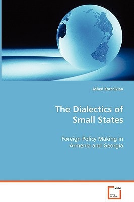 The Dialectics of Small States: Foreign Policy Making in Armenia and Georgia
