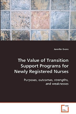 The Value of Transition Support Programs for NewlyRegistered Nurses: Purposes, outcomes, strengths, and weaknesses