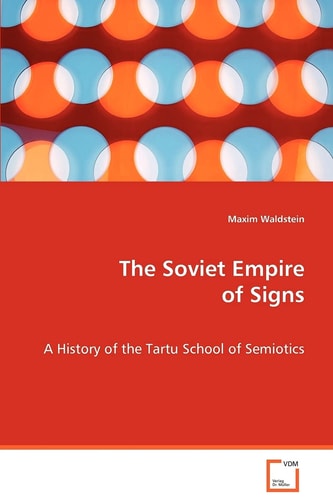 The Soviet Empire of Signs A History of the Tartu School of Semiotics
