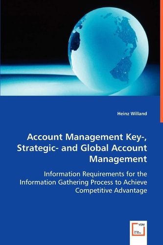 Account Management Key-, Strategic- and Gobal Account Management: Information Requirements for the Information Gathering Process to Achieve Competitive Advantage