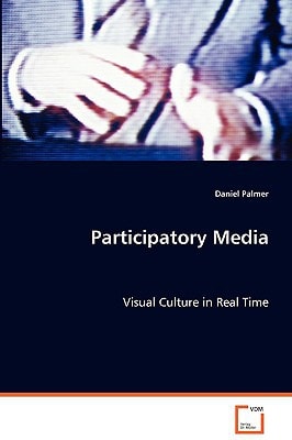 Participatory Media: Visual Culture in Real Time