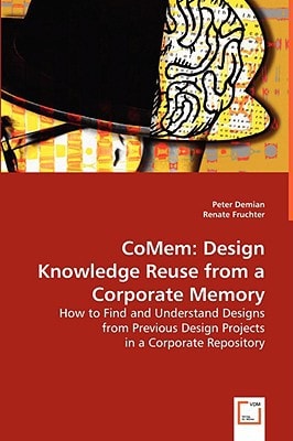 CoMem: Design Knowledge Reuse from a Corporate Memory: How to Find and Understand Designs from Previous Design Projects in a Corporate Repository