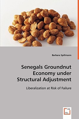 Senegals Groundnut Economy under Structural Adjustment: Liberalization at Risk of Failure
