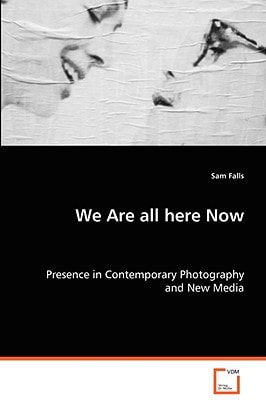 We Are all here Now: Presence in Contemporary Photography and New Media