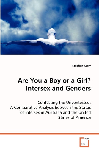 Are You a Boy or a Girl? Intersex and Genders: Contesting the Uncontested: A Comparative Analysisbetween the Status of Intersex in Australia and theUnited States of America