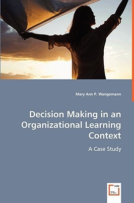 Decision Making in an Organizational Learning Context: A Case Study
