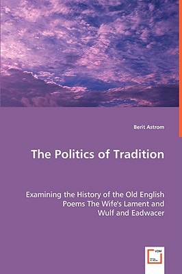 The Politics of Tradition: Examining the History of the Old English Poems The Wife's Lament and Wulf and Eadwacer