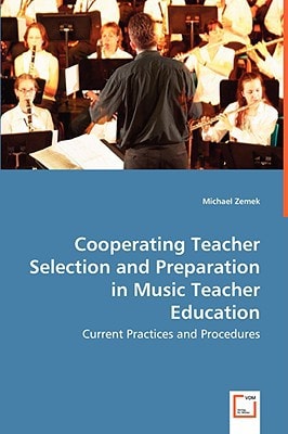 Cooperating Teacher Selection and Preparation in Music Teacher Education: Current Practices and Procedures