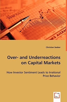 Over- and Underreactions on Capital Markets: How Investor Sentiment Leads to Irrational Price Behavior