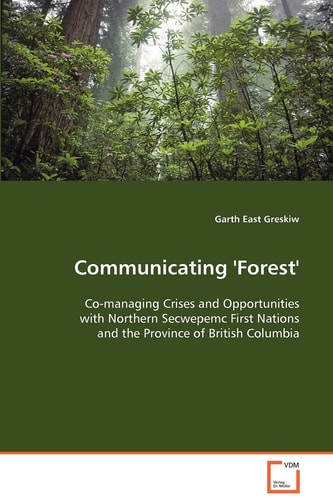 Communicating 'Forest': Co-managing Crises and Opportunities with NorthernSecwepemc First Nations and the Province of BritishColumbia