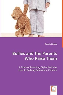 Bullies and the Parents Who Raise Them: A Study of Parenting Styles that May Lead to Bullying Behavior in Children