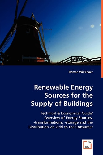 Renewable Energy Sources for the Supply of Buildings: Technical & Economical Guide/Overview of Energy Sources, -transformations, -storage and the Distribution via Grid to the Consumer