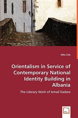 Orientalism in Service of Contemporary National Identity Building in Albania: The Literary Work of Ismail Kadare
