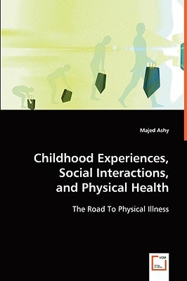 Childhood Experiences, Social Interactions, and Physical Health: The Road To Physical Illness