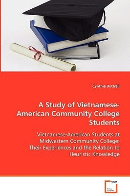 A Study of Vietnamese-American Community College Students: Vietnamese-American Students at Midwestern CommunityCollege: Their experiences and the relation toheuristic knowledge