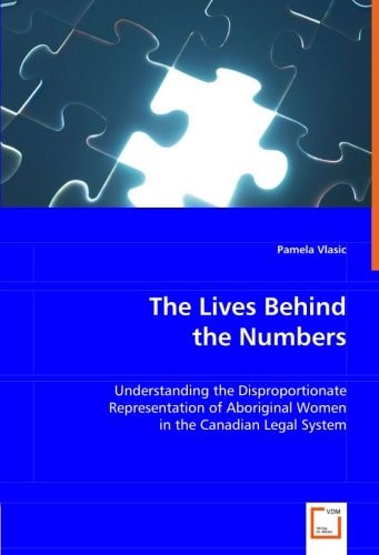 The Lives Behind the Numbers: Understanding the Disproportionate Representation of Aboriginal Women in the Canadian Legal System