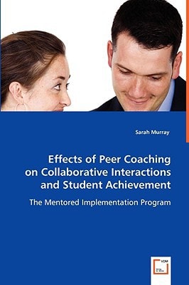 Effects of Peer Coaching on Collaborative Interactions and Student Achievement: The Mentored Implementation Program