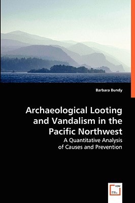 Archaeological Looting and Vandalism in the Pacific Northwest: A Quantitative Analysis of Causes and Prevention
