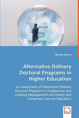 Alternative Delivery Doctoral Programs in Higher Education: An assessment of alternative delivery doctoral programs in foodservice and lodging management and family and consumer sciences education