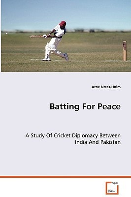 Batting For Peace: A Study Of Cricket Diplomacy Between India And Pakistan
