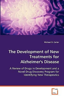 The Development of New Treatments for Alzheimer`s Disease: A Review of Drugs in Development and A Novel DrugDiscovery Program for Identifying New Therapeutics
