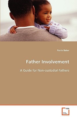 Father Involvement:: A Guide for Non-custodial Fathers