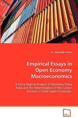 Empirical Essays in Open Economy Macroeconomics: A Policy Regime Analysis of Monetary Policy Rules andthe Determination of the Current Account in SmallOpen Economies