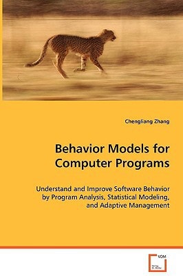 Behavior Models for Computer Programs: Understand and Improve Software Behavior by ProgramAnalysis, Statistical Modeling, and Adaptive Management
