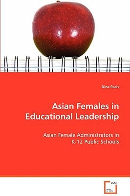 Asian Females in Educational Leadership: Asian Female Administrators in K-12 Public Schools