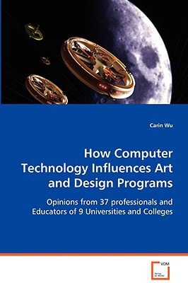 How Computer Technology Influences Art and DesignPrograms: Opinions from 37 professionals and Educators of 9Universities and Colleges