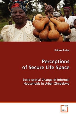 Perceptions of Secure Life Space: Socio-spatial Change of Informal Households in Urban Zimbabwe